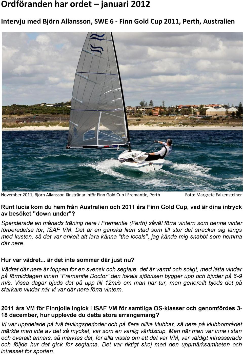 Spenderade en månads träning nere i Fremantle (Perth) såväl förra vintern som denna vinter förberedelse för, ISAF VM.