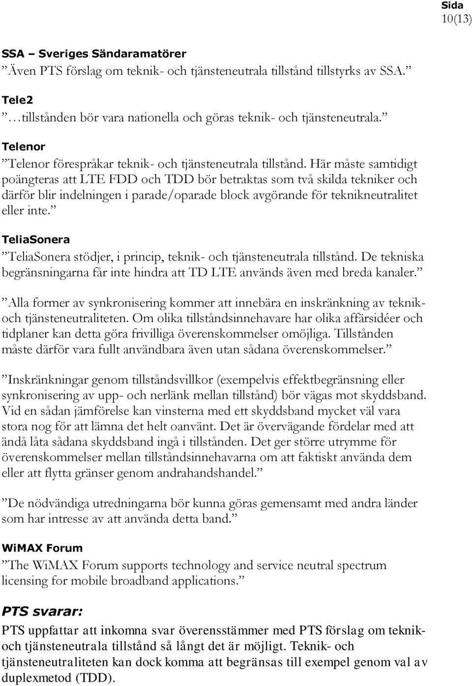 Här måste samtidigt poängteras att LTE FDD och TDD bör betraktas som två skilda tekniker och därför blir indelningen i parade/oparade block avgörande för teknikneutralitet eller inte.