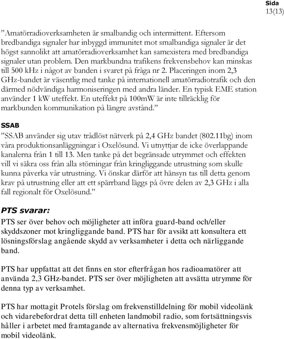 Den markbundna trafikens frekvensbehov kan minskas till 500 khz i något av banden i svaret på fråga nr 2.