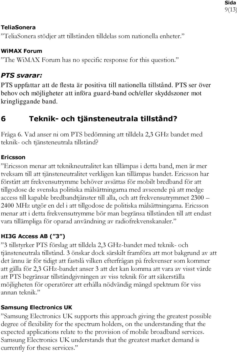 6 Teknik- och tjänsteneutrala tillstånd? Fråga 6. Vad anser ni om PTS bedömning att tilldela 2,3 GHz bandet med teknik- och tjänsteneutrala tillstånd?