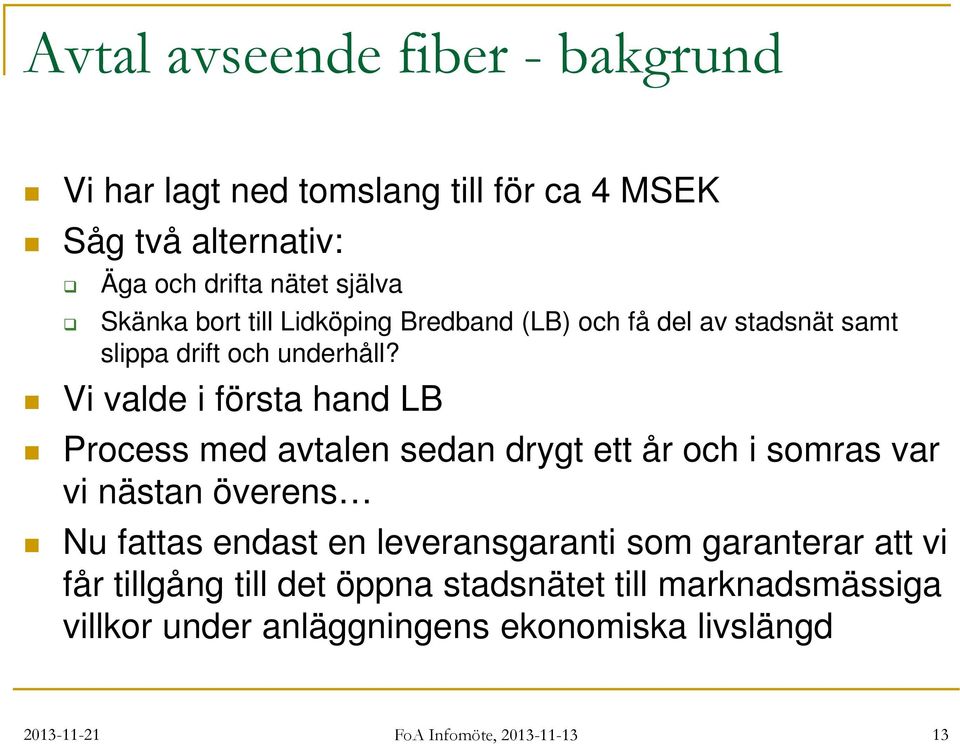 Vi valde i första hand LB Process med avtalen sedan drygt ett år och i somras var vi nästan överens Nu fattas endast en