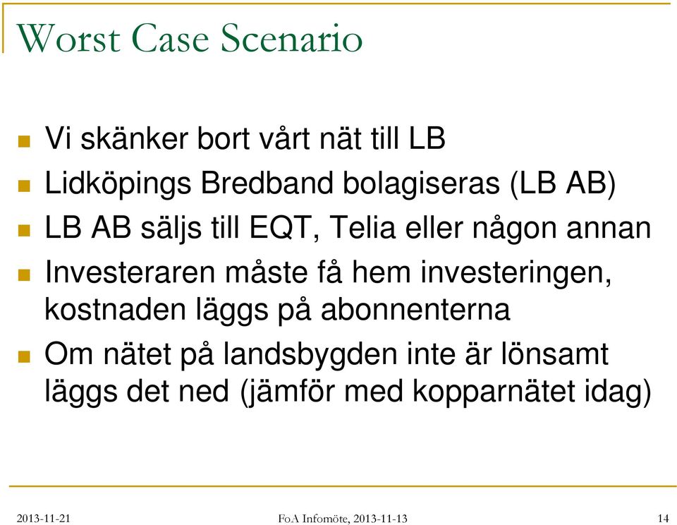 måste få hem investeringen, kostnaden läggs på abonnenterna Om nätet på