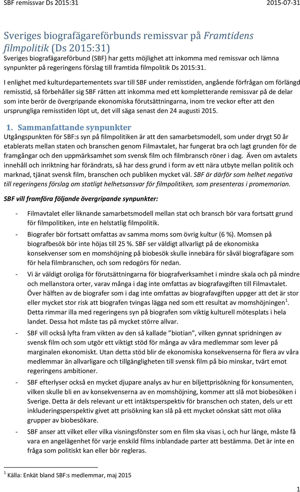 I enlighet med kulturdepartementets svar till SBF under remisstiden, angående förfrågan om förlängd remisstid, så förbehåller sig SBF rätten att inkomma med ett kompletterande remissvar på de delar