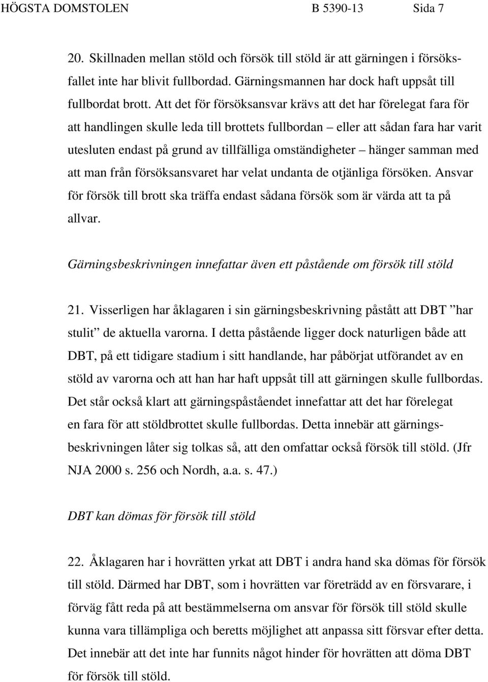 Att det för försöksansvar krävs att det har förelegat fara för att handlingen skulle leda till brottets fullbordan eller att sådan fara har varit utesluten endast på grund av tillfälliga