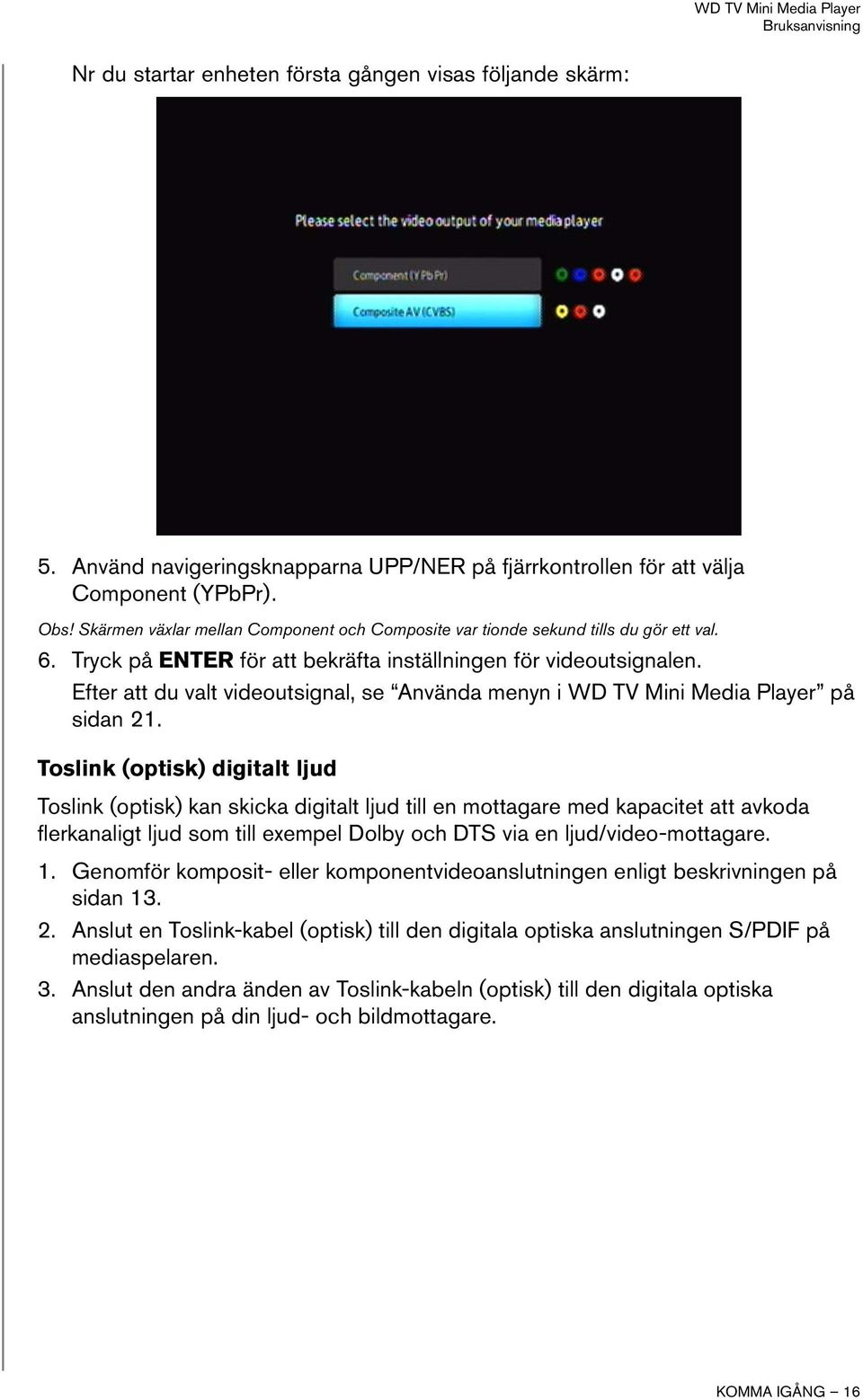 Efter att du valt videoutsignal, se Använda menyn i WD TV Mini Media Player på sidan 21.