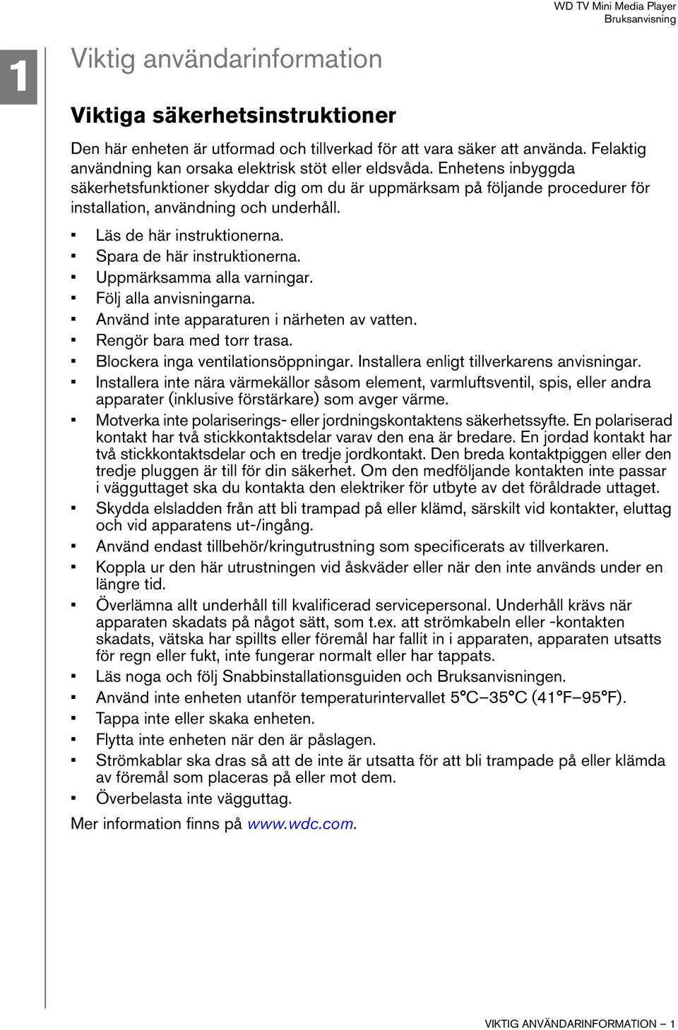 Uppmärksamma alla varningar. Följ alla anvisningarna. Använd inte apparaturen i närheten av vatten. Rengör bara med torr trasa. Blockera inga ventilationsöppningar.