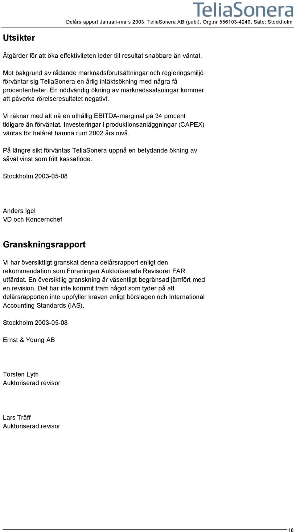 En nödvändig ökning av marknadssatsningar kommer att påverka rörelseresultatet negativt. Vi räknar med att nå en uthållig EBITDA-marginal på 34 procent tidigare än förväntat.