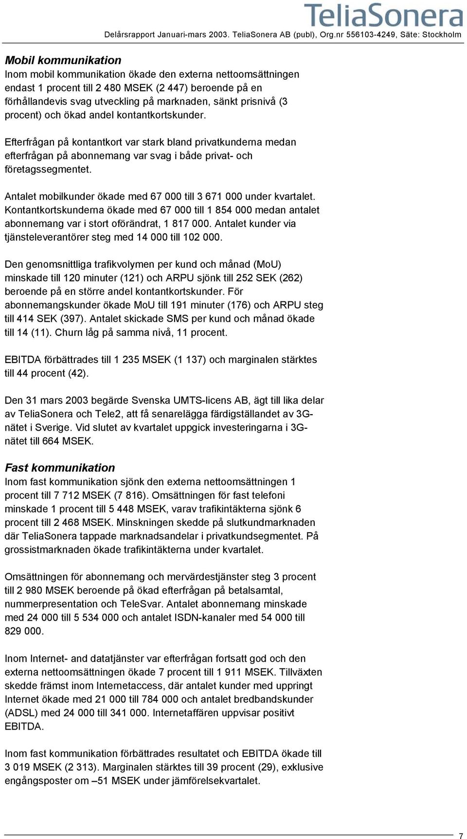 marknaden, sänkt prisnivå (3 procent) och ökad andel kontantkortskunder.