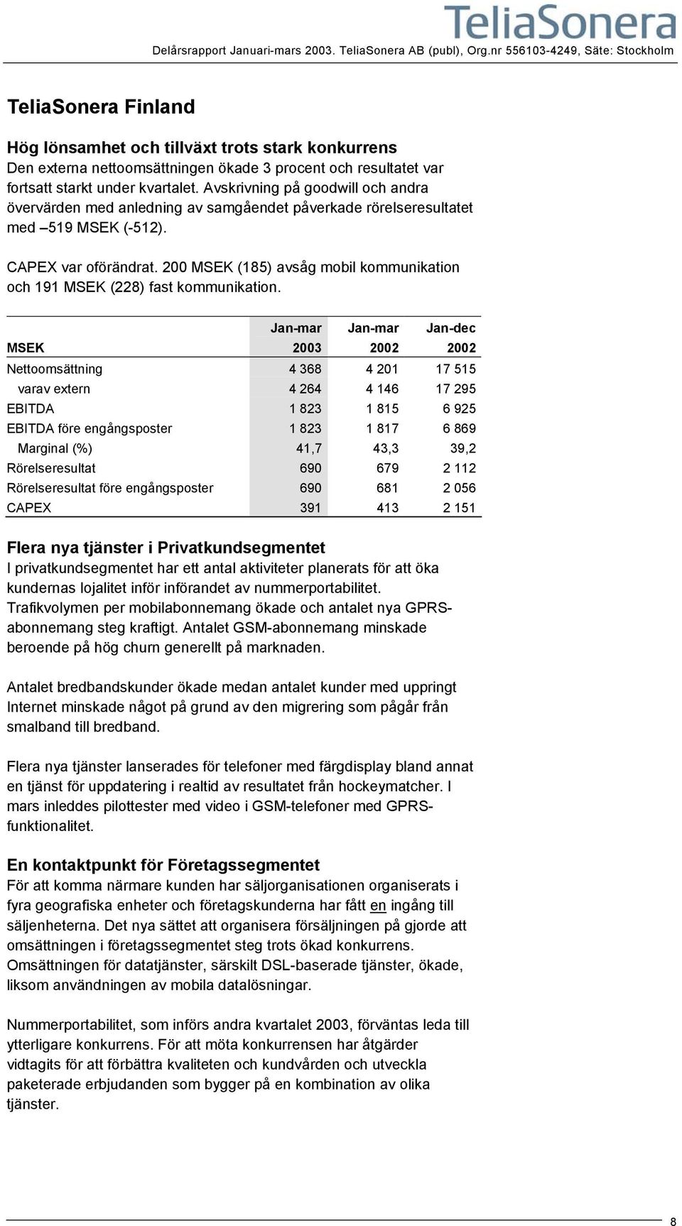 Avskrivning på goodwill och andra övervärden med anledning av samgåendet påverkade rörelseresultatet med 519 (-512). CAPEX var oförändrat.