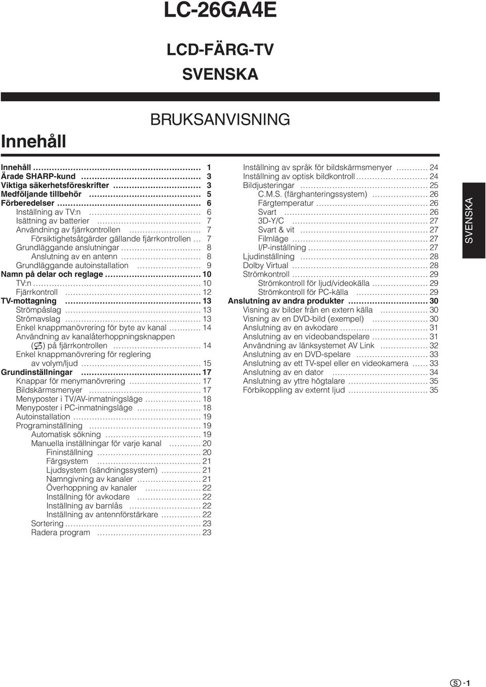 TV:n 0 Fjärrkontroll TV-mottagning Strömpåslag Strömavslag Enkel knappmanövrering för byte av kanal Användning av kanalåterhoppningsknappen (A) på fjärrkontrollen Enkel knappmanövrering för reglering