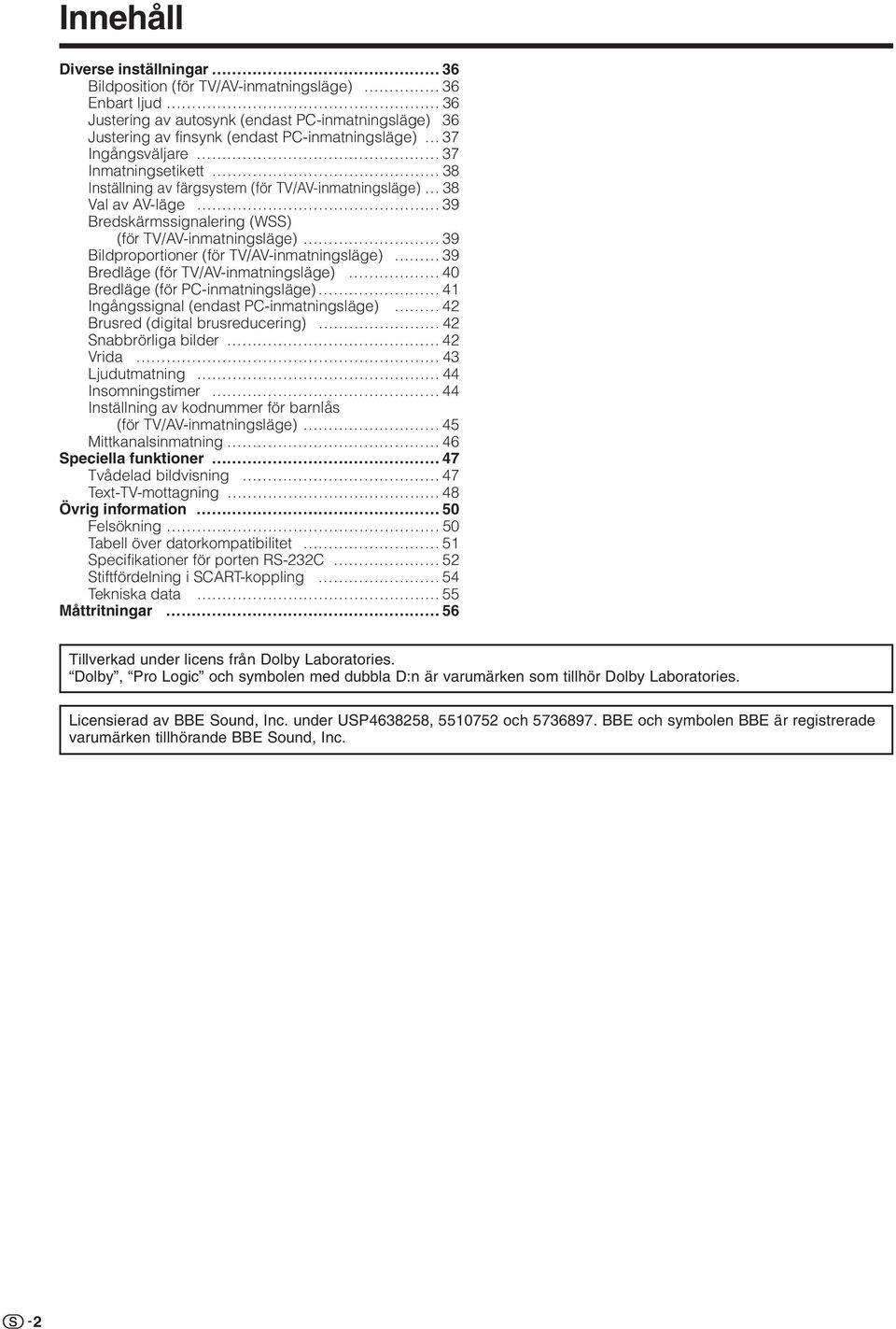 TV/AV-inmatningsläge) 9 Bredläge (för TV/AV-inmatningsläge) 0 Bredläge (för PC-inmatningsläge) Ingångssignal (endast PC-inmatningsläge) Brusred (digital brusreducering) Snabbrörliga bilder Vrida