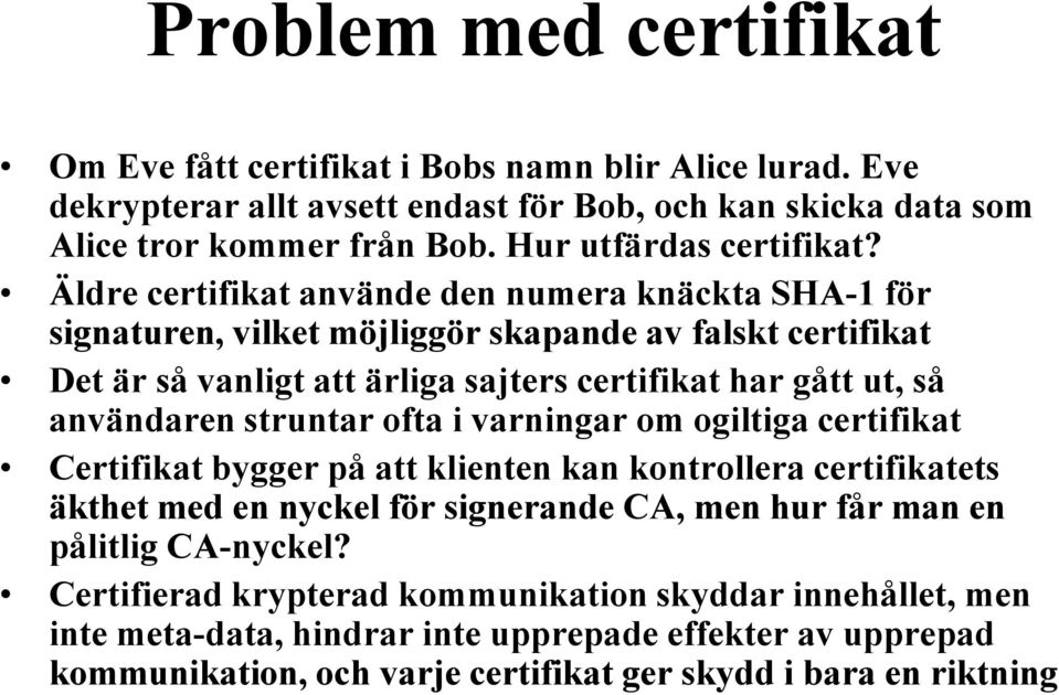 Äldre certifikat använde den numera knäckta SHA-1 för signaturen, vilket möjliggör skapande av falskt certifikat Det är så vanligt att ärliga sajters certifikat har gått ut, så användaren