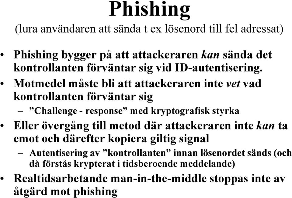 Motmedel måste bli att attackeraren inte vet vad kontrollanten förväntar sig Challenge - response med kryptografisk styrka Eller övergång