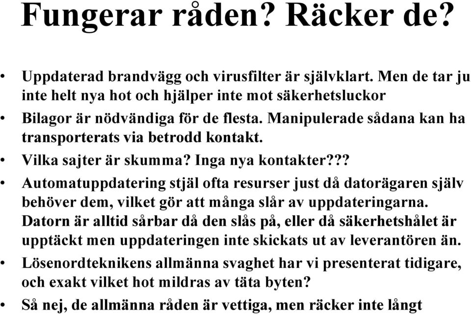 Vilka sajter är skumma? Inga nya kontakter??? Automatuppdatering stjäl ofta resurser just då datorägaren själv behöver dem, vilket gör att många slår av uppdateringarna.