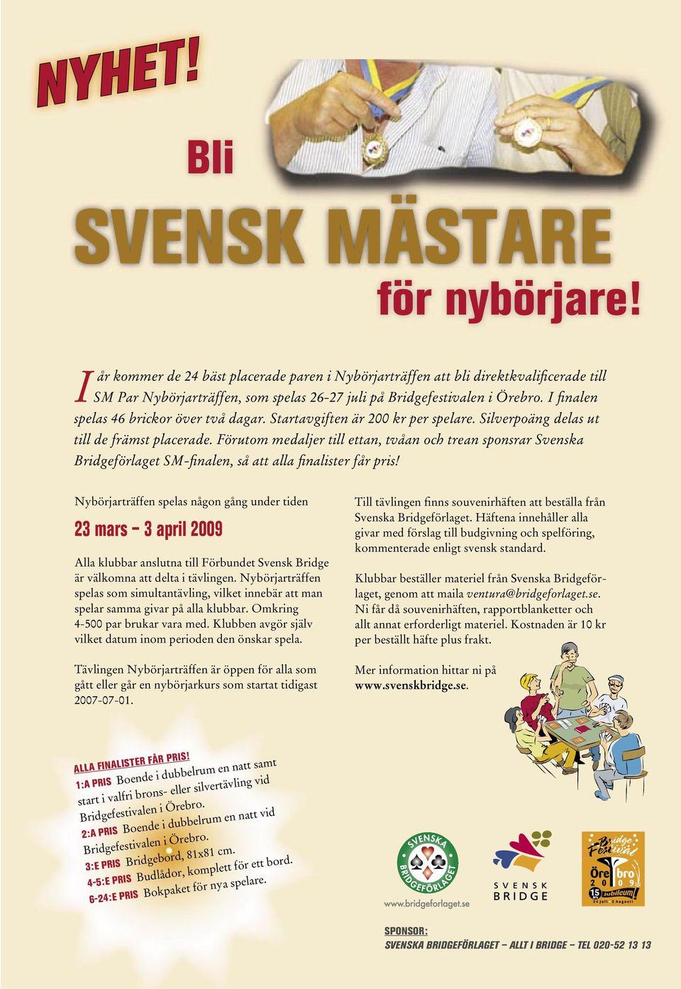 I finalen spelas 46 brickor över två dagar. Startavgiften är 200 kr per spelare. Silverpoäng delas ut till de främst placerade.