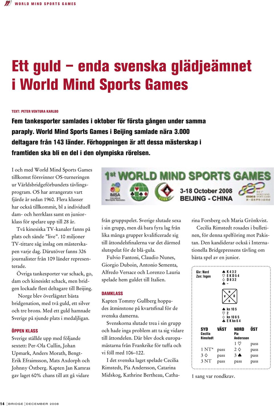 I och med World Mind Sports Games tillkomst försvinner OS-turneringen ur Världsbridgeförbundets tävlingsprogram. OS har arrangerats vart fjärde år sedan 1960.
