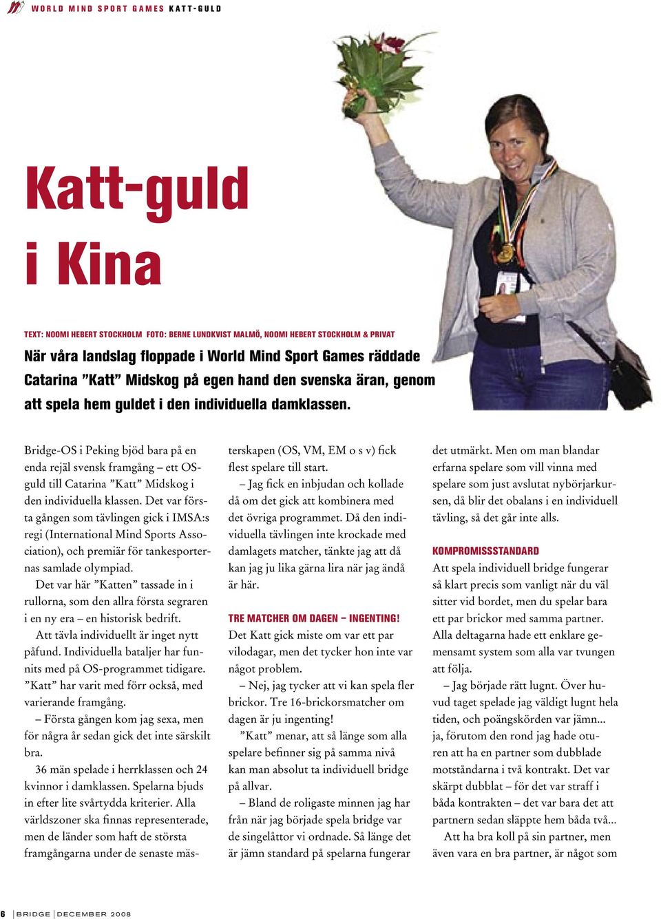 Bridge-OS i Peking bjöd bara på en enda rejäl svensk framgång ett OSguld till Catarina Katt Midskog i den individuella klassen.