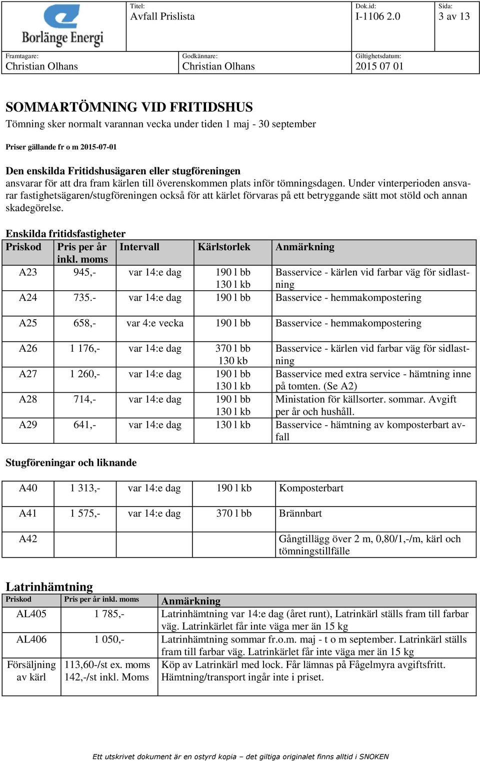 Enskilda fritidsfastigheter Priskod Pris per år Intervall Kärlstorlek Anmärkning inkl. moms A23 945,- var 14:e dag 190 l bb Basservice - kärlen vid farbar väg för sidlastning A24 735.