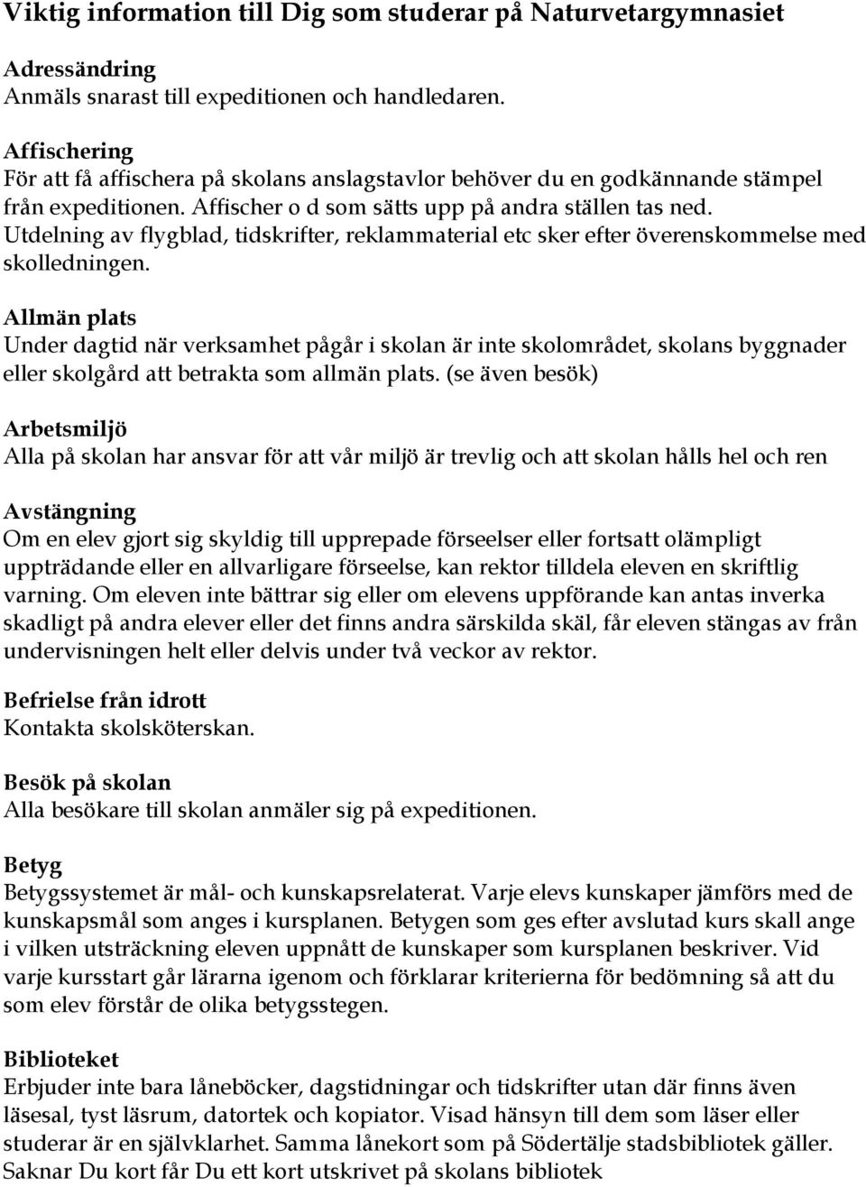 Utdelning av flygblad, tidskrifter, reklammaterial etc sker efter överenskommelse med skolledningen.