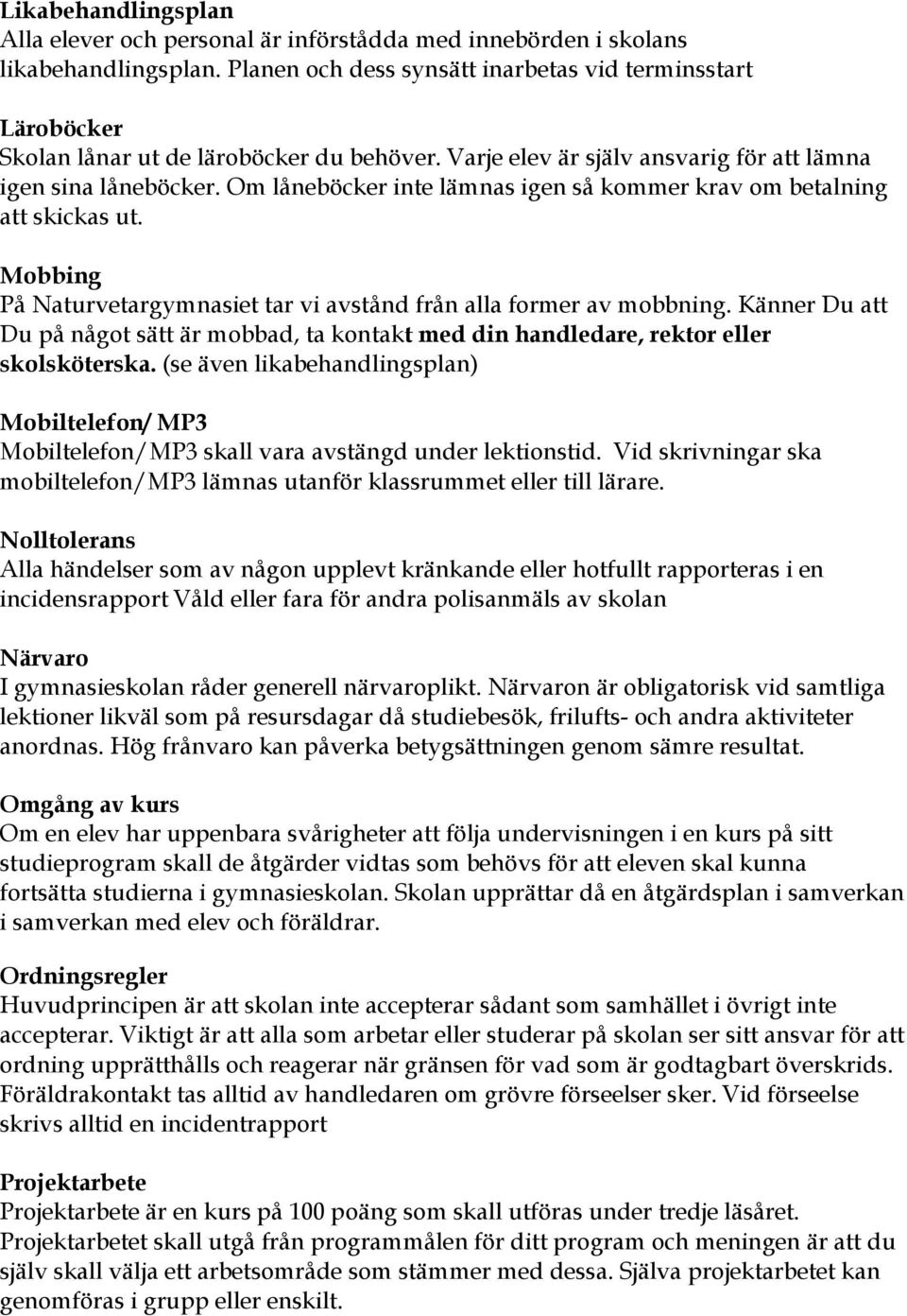 Om låneböcker inte lämnas igen så kommer krav om betalning att skickas ut. Mobbing På Naturvetargymnasiet tar vi avstånd från alla former av mobbning.