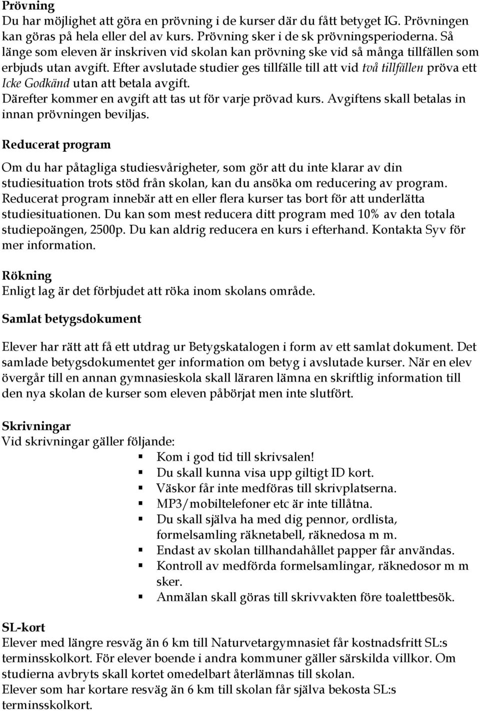 Efter avslutade studier ges tillfälle till att vid två tillfällen pröva ett Icke Godkänd utan att betala avgift. Därefter kommer en avgift att tas ut för varje prövad kurs.