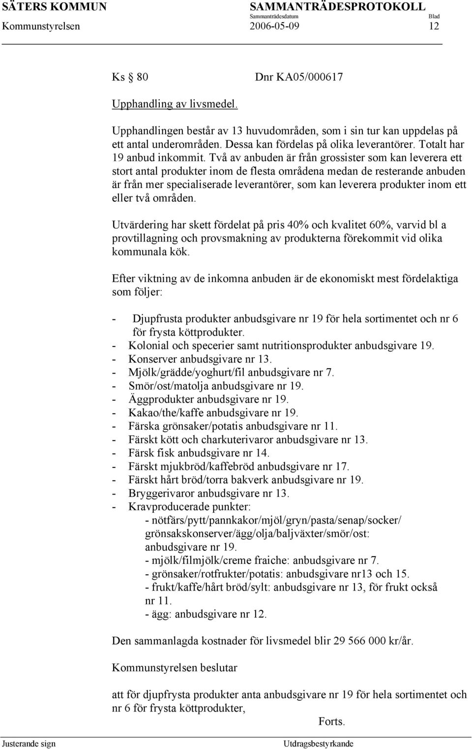 Två av anbuden är från grossister som kan leverera ett stort antal produkter inom de flesta områdena medan de resterande anbuden är från mer specialiserade leverantörer, som kan leverera produkter