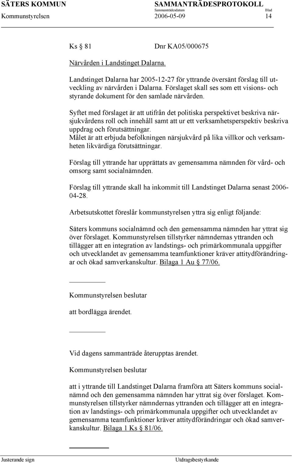 Syftet med förslaget är att utifrån det politiska perspektivet beskriva närsjukvårdens roll och innehåll samt att ur ett verksamhetsperspektiv beskriva uppdrag och förutsättningar.