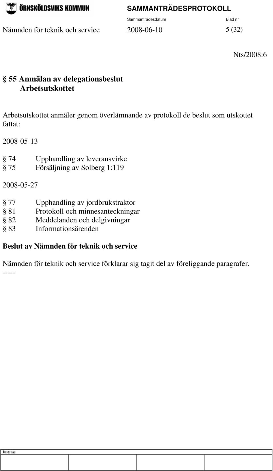 leveransvirke 75 Försäljning av Solberg 1:119 2008-05-27 77 Upphandling av jordbrukstraktor 81 Protokoll och