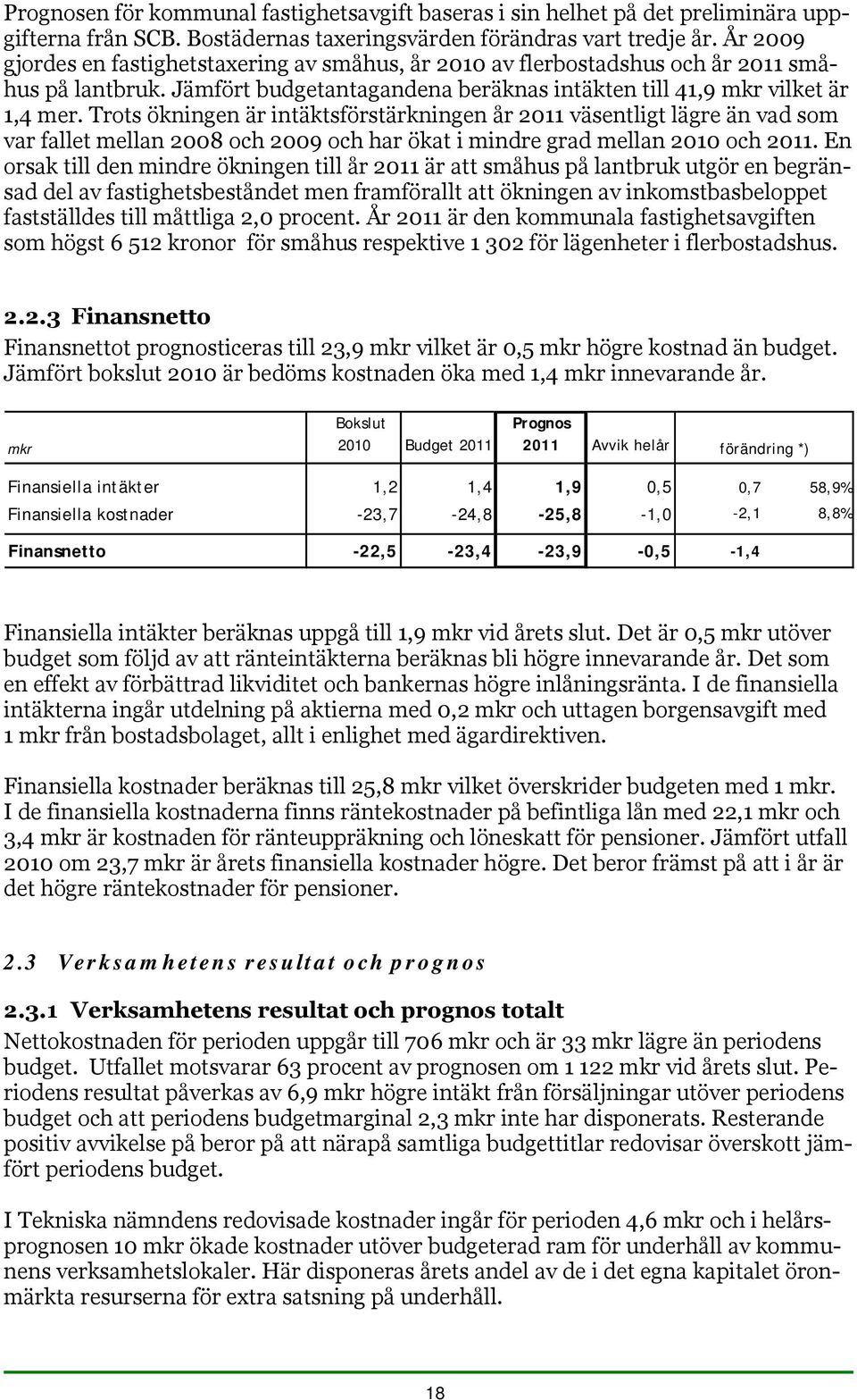 Trots ökningen är intäktsförstärkningen år 2011 väsentligt lägre än vad som var fallet mellan 2008 och 2009 och har ökat i mindre grad mellan 2010 och 2011.