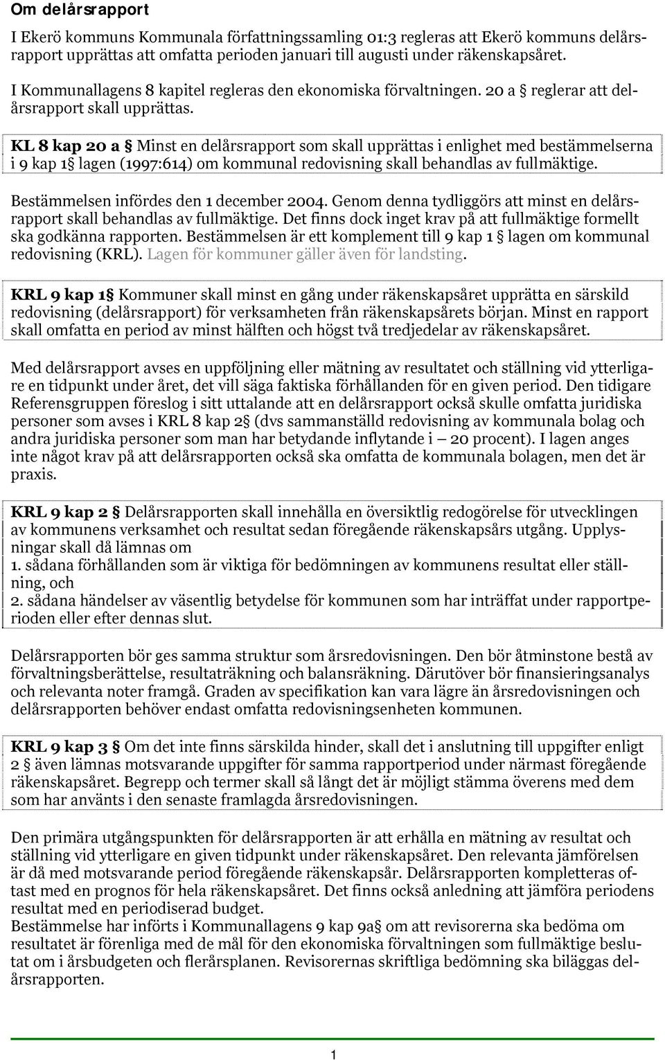 KL 8 kap 20 a Minst en delårsrapport som skall upprättas i enlighet med bestämmelserna i 9 kap 1 lagen (1997:614) om kommunal redovisning skall behandlas av fullmäktige.