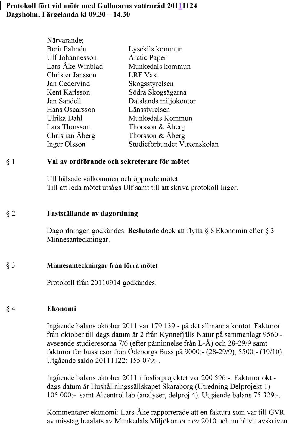 kommun Arctic Paper Munkedals kommun LRF Väst Skogsstyrelsen Södra Skogsägarna Dalslands miljökontor Länsstyrelsen Munkedals Kommun Thorsson & Åberg Thorsson & Åberg Studieförbundet Vuxenskolan 1 Val