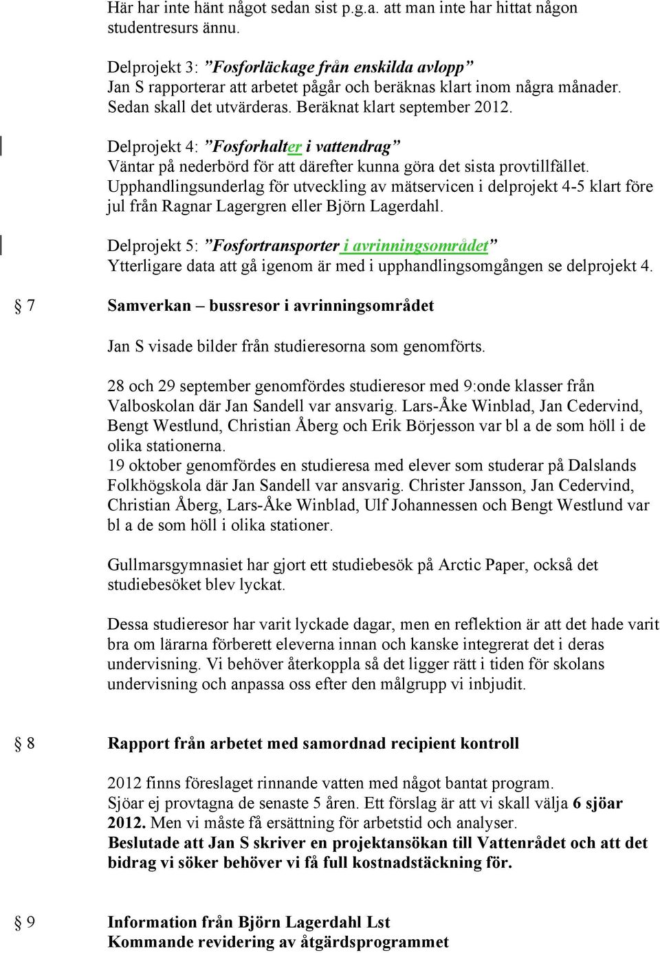 Delprojekt 4: Fosforhalter i vattendrag Väntar på nederbörd för att därefter kunna göra det sista provtillfället.