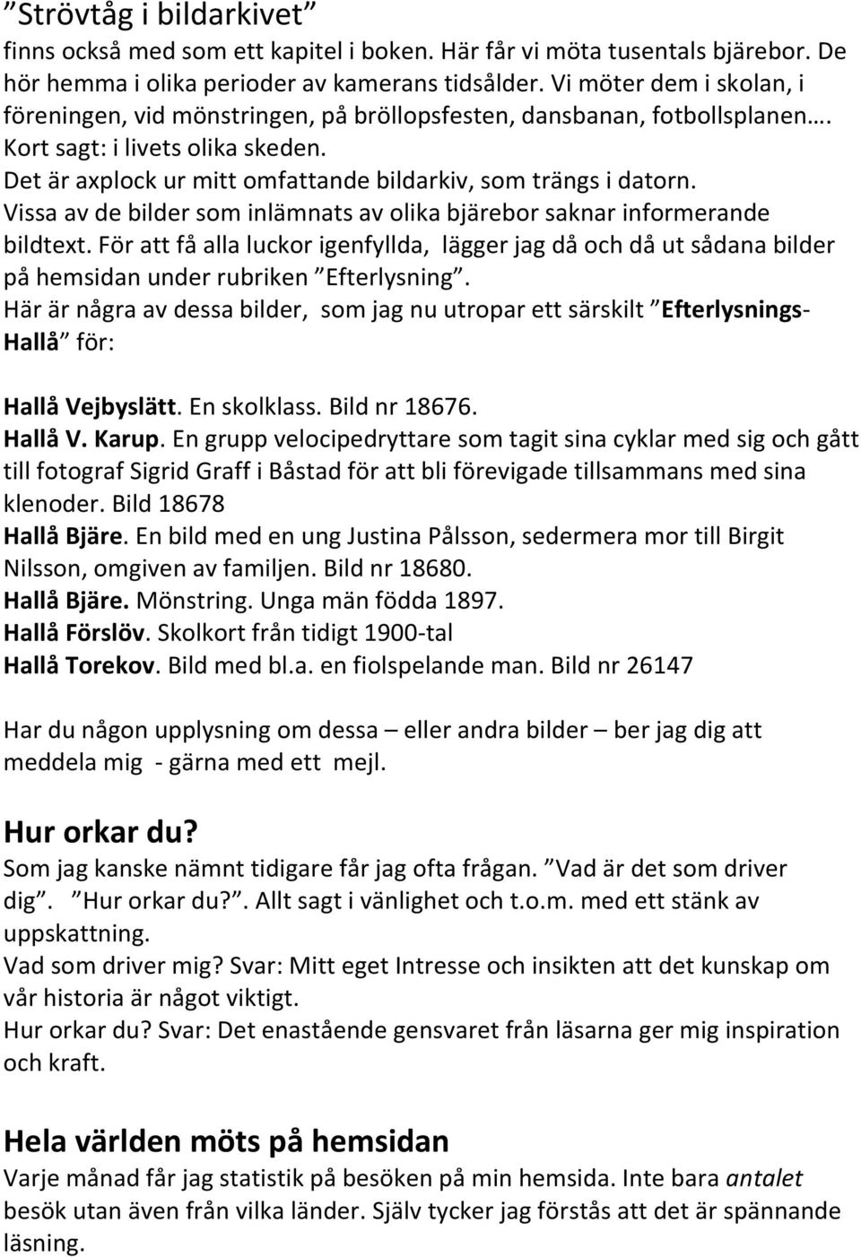 Vissa av de bilder som inlämnats av olika bjärebor saknar informerande bildtext. För att få alla luckor igenfyllda, lägger jag då och då ut sådana bilder på hemsidan under rubriken Efterlysning.