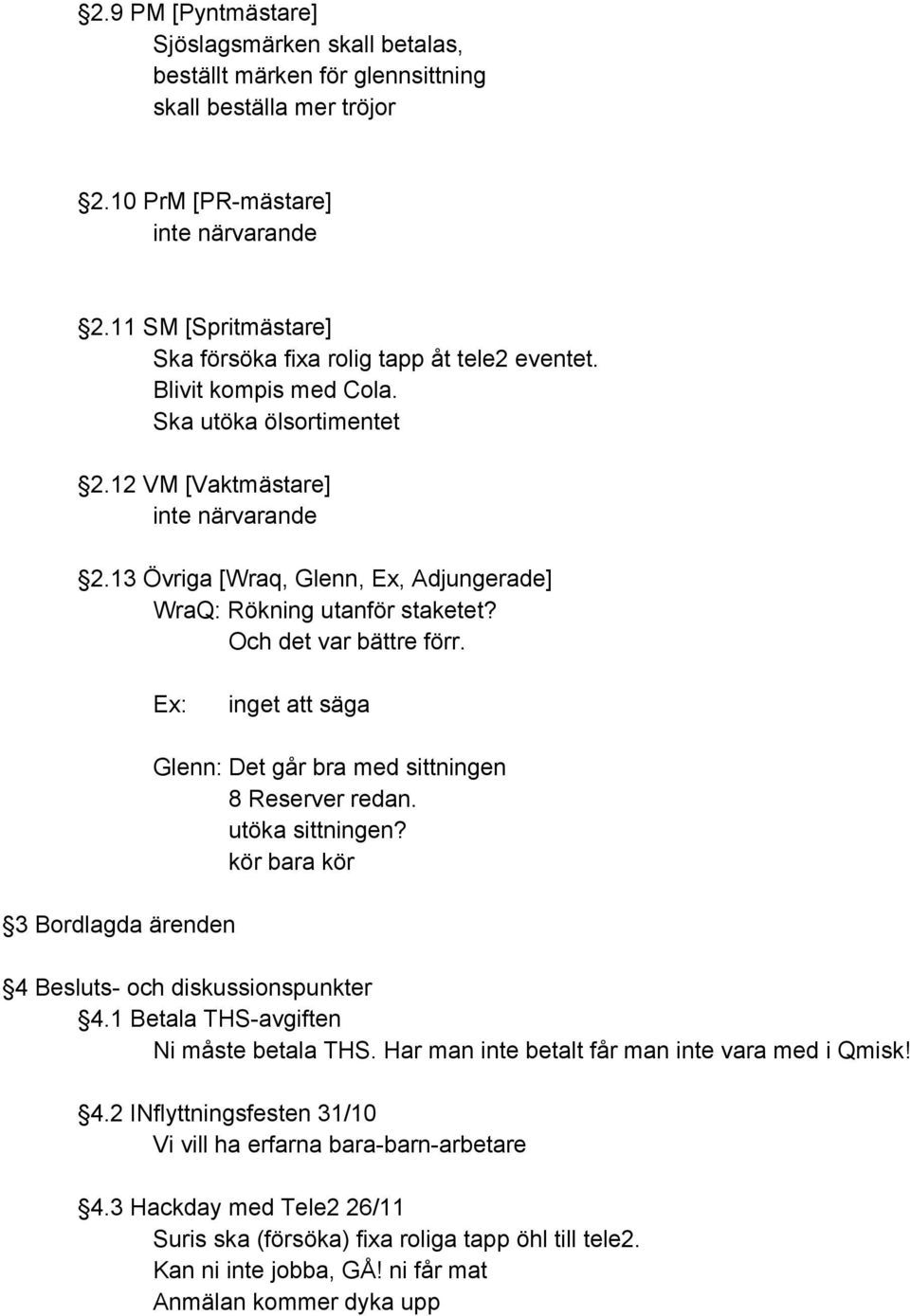 13 Övriga [Wraq, Glenn, Ex, Adjungerade] WraQ: Rökning utanför staketet? Och det var bättre förr. Ex: inget att säga 3 Bordlagda ärenden Glenn: Det går bra med sittningen 8 Reserver redan.