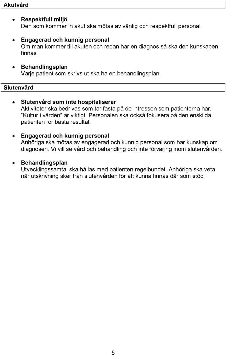 Slutenvård Slutenvård som inte hospitaliserar Aktiviteter ska bedrivas som tar fasta på de intressen som patienterna har. Kultur i vården är viktigt.