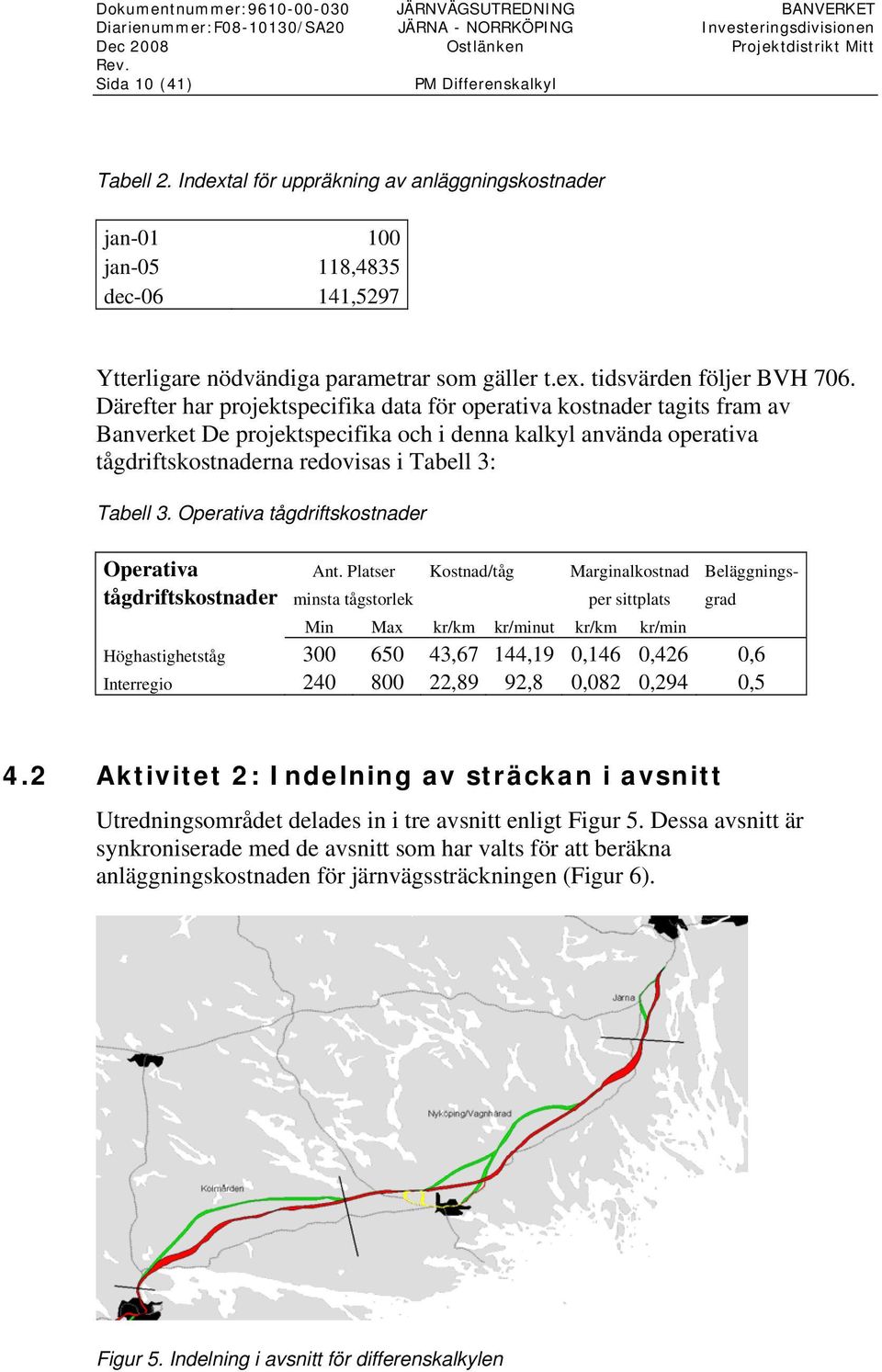Därefter har projektspecifika data för operativa kostnader tagits fram av Banverket De projektspecifika och i denna kalkyl använda operativa tågdriftskostnaderna redovisas i Tabell 3: Tabell 3.