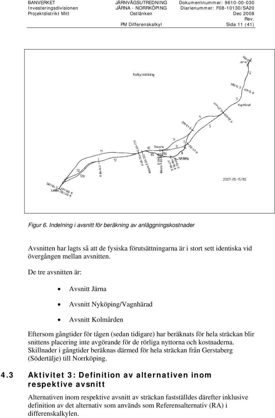 De tre avsnitten är: Avsnitt Järna Avsnitt Nyköping/Vagnhärad Avsnitt Kolmården Eftersom gångtider för tågen (sedan tidigare) har beräknats för hela sträckan blir snittens placering inte avgörande