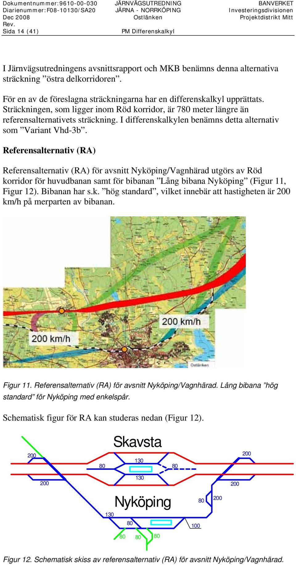Sträckningen, som ligger inom Röd korridor, är 780 meter längre än referensalternativets sträckning. I differenskalkylen benämns detta alternativ som Variant Vhd-3b.