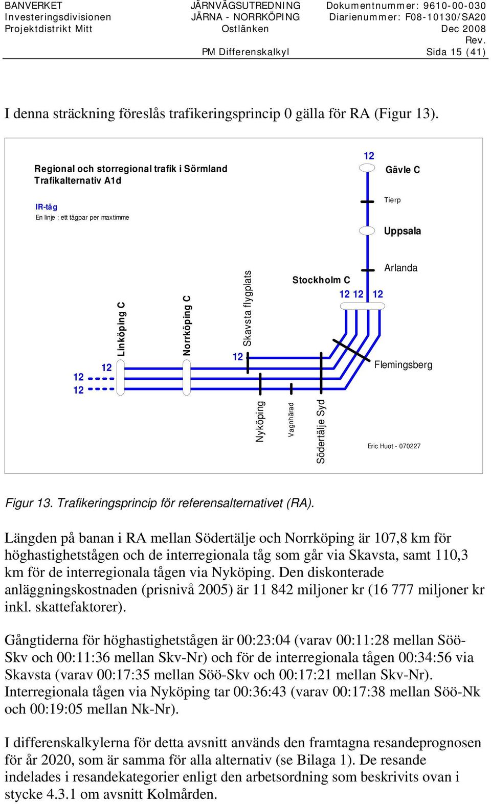 Regional och storregional trafik i Sörmland Trafikalternativ A1d IR-tåg En linje : ett tågpar per maxtimme 12 Gävle C Tierp Uppsala 12 12 12 Linköping C Norrköping C 12 Skavsta flygplats Arlanda