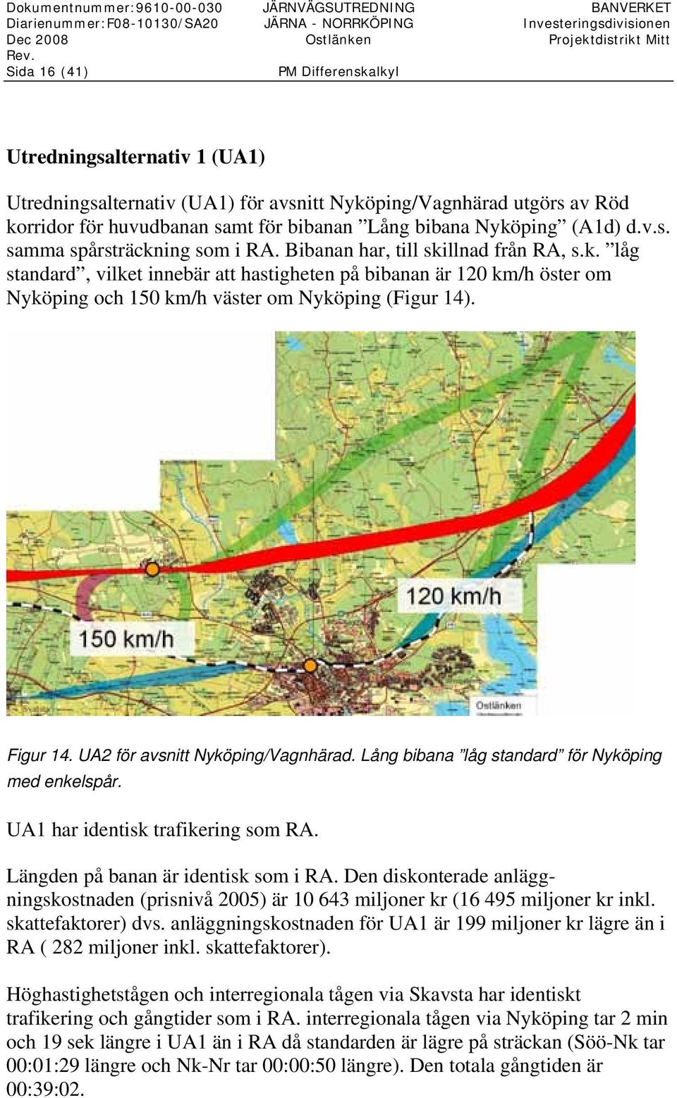 Bibanan har, till skillnad från RA, s.k. låg standard, vilket innebär att hastigheten på bibanan är 120 km/h öster om Nyköping och 150 km/h väster om Nyköping (Figur 14). Figur 14.
