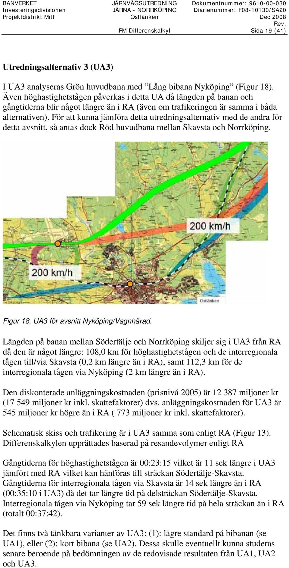 Även höghastighetstågen påverkas i detta UA då längden på banan och gångtiderna blir något längre än i RA (även om trafikeringen är samma i båda alternativen).