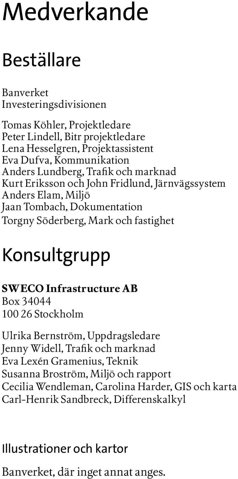 fastighet Konsultgrupp SWECO Infrastructure AB Box 34044 100 26 Stockholm Ulrika Bernström, Uppdragsledare Jenny Widell, Trafik och marknad Eva Lexén Gramenius, Teknik