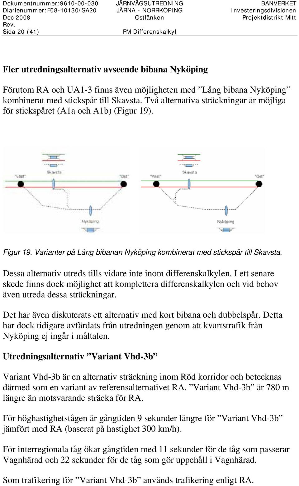 Två alternativa sträckningar är möjliga för stickspåret (A1a och A1b) (Figur 19). Figur 19. Varianter på Lång bibanan Nyköping kombinerat med stickspår till Skavsta.