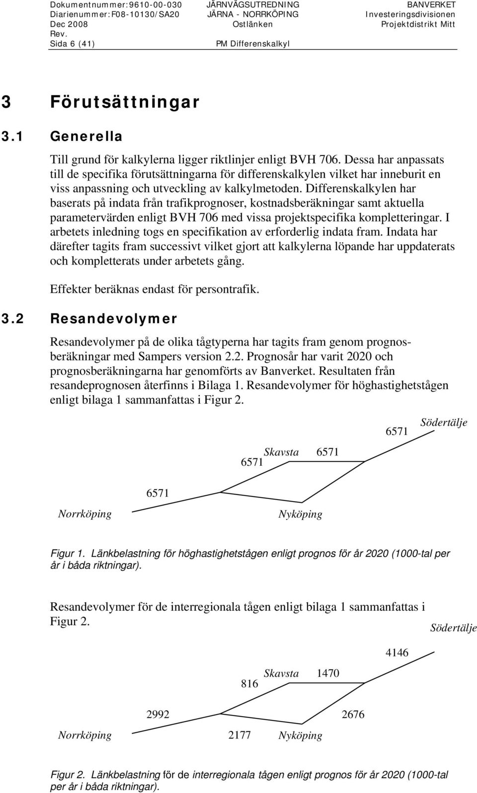 Dessa har anpassats till de specifika förutsättningarna för differenskalkylen vilket har inneburit en viss anpassning och utveckling av kalkylmetoden.