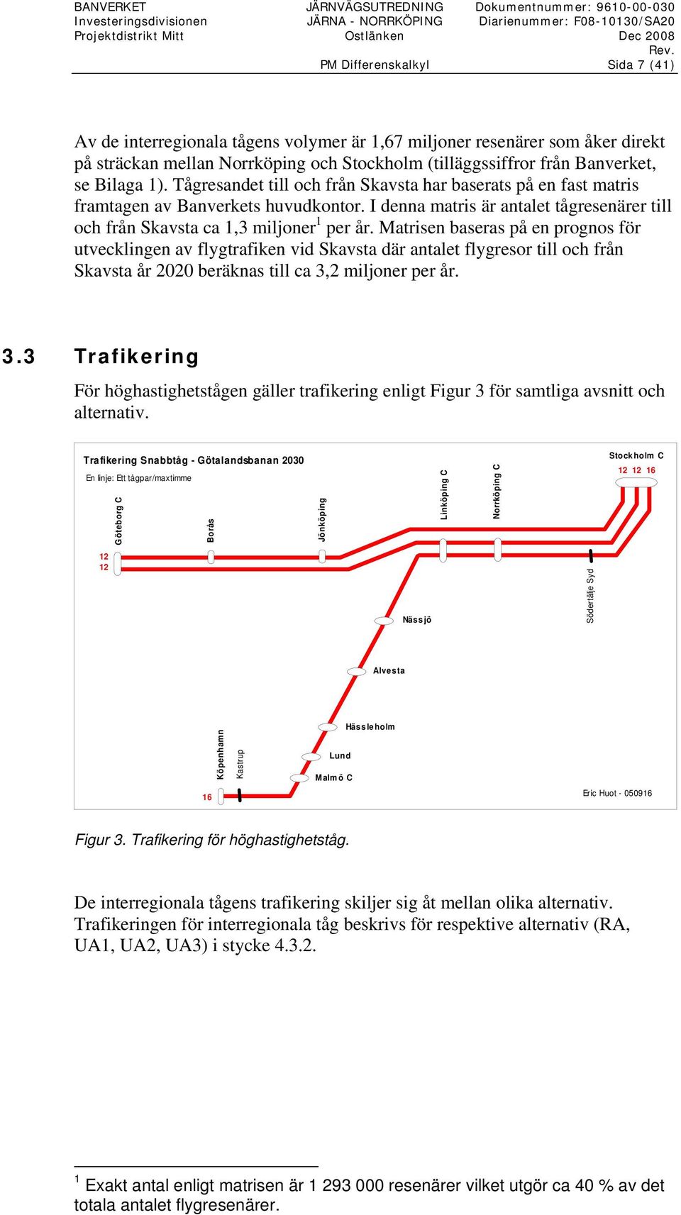 Tågresandet till och från Skavsta har baserats på en fast matris framtagen av Banverkets huvudkontor. I denna matris är antalet tågresenärer till och från Skavsta ca 1,3 miljoner 1 per år.