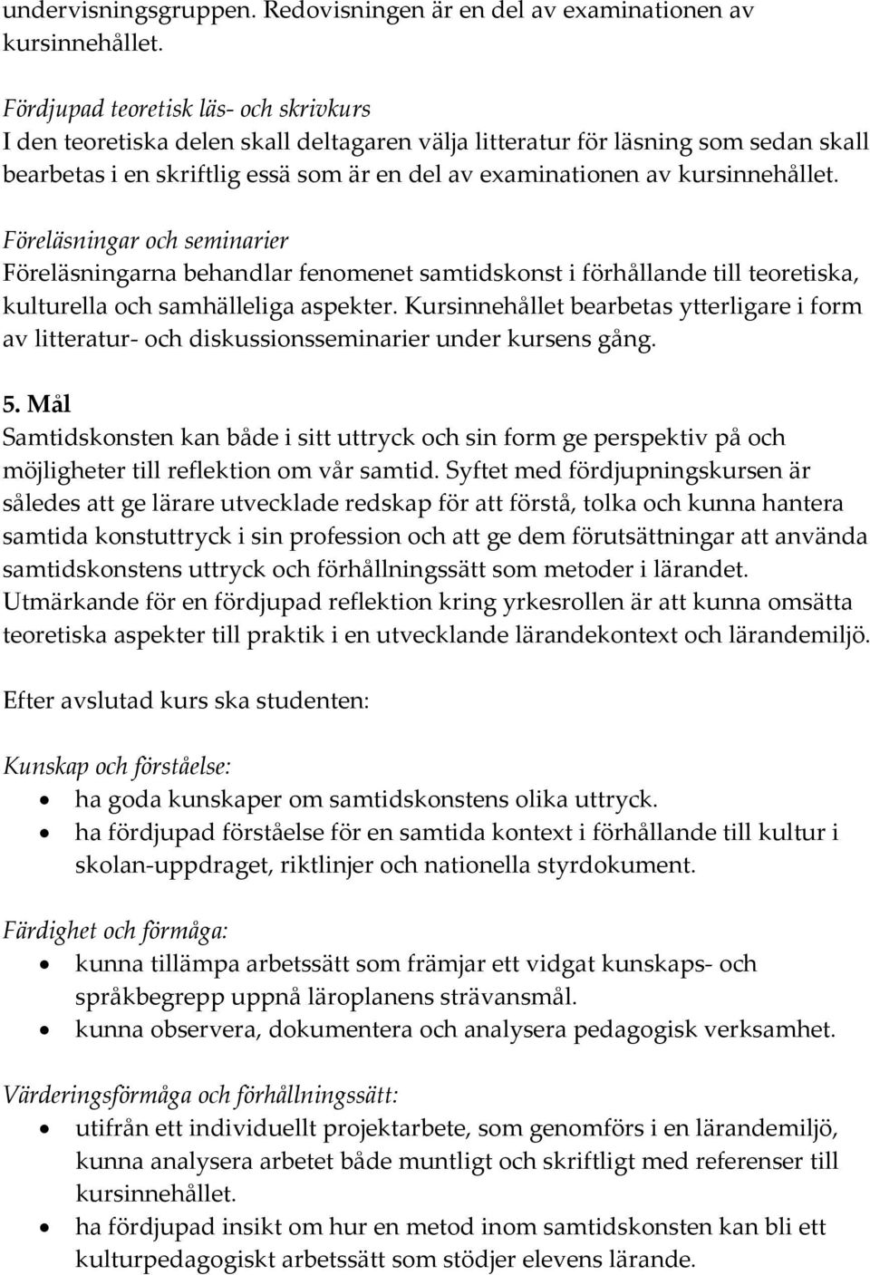 kursinnehållet. Föreläsningar och seminarier Föreläsningarna behandlar fenomenet samtidskonst i förhållande till teoretiska, kulturella och samhälleliga aspekter.