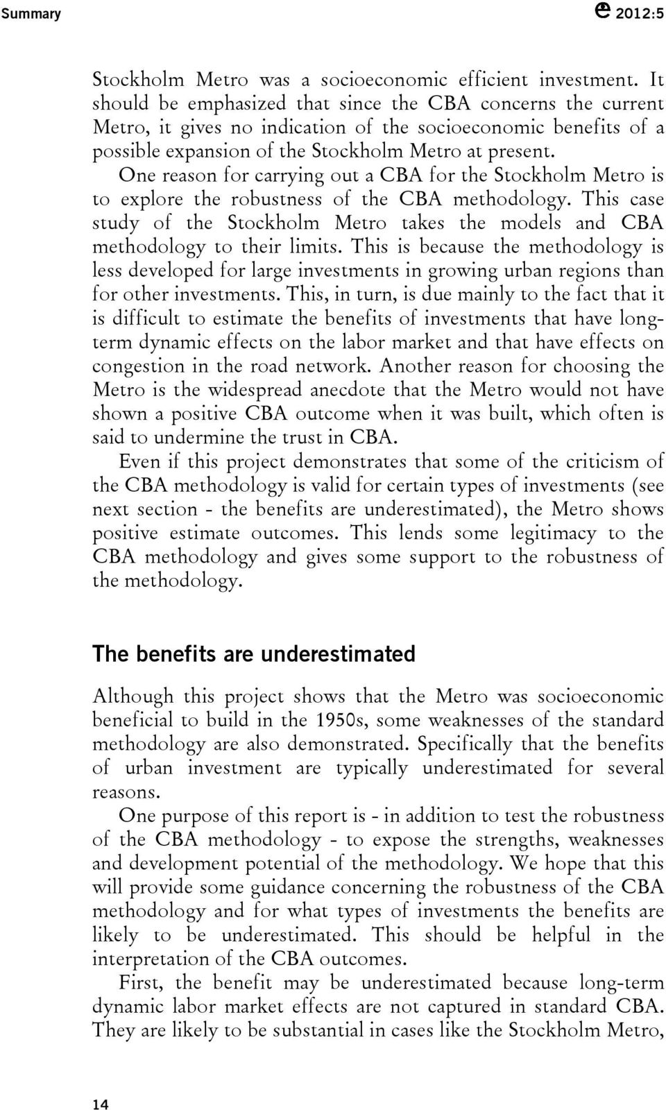 One reason for carrying out a CBA for the Stockholm Metro is to explore the robustness of the CBA methodology.