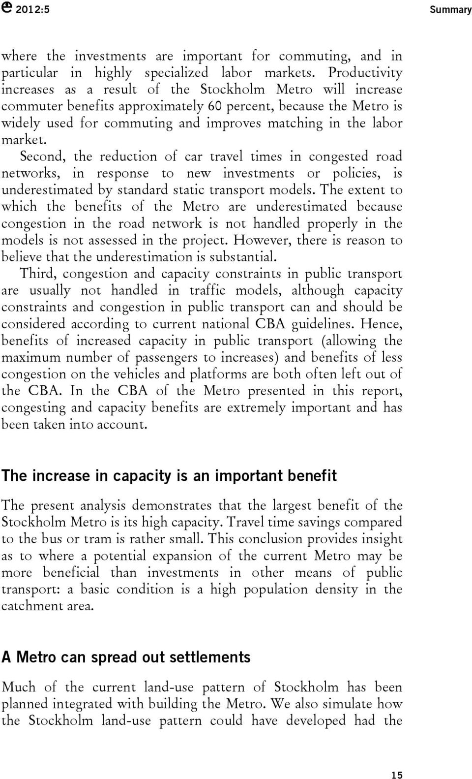 market. Second, the reduction of car travel times in congested road networks, in response to new investments or policies, is underestimated by standard static transport models.