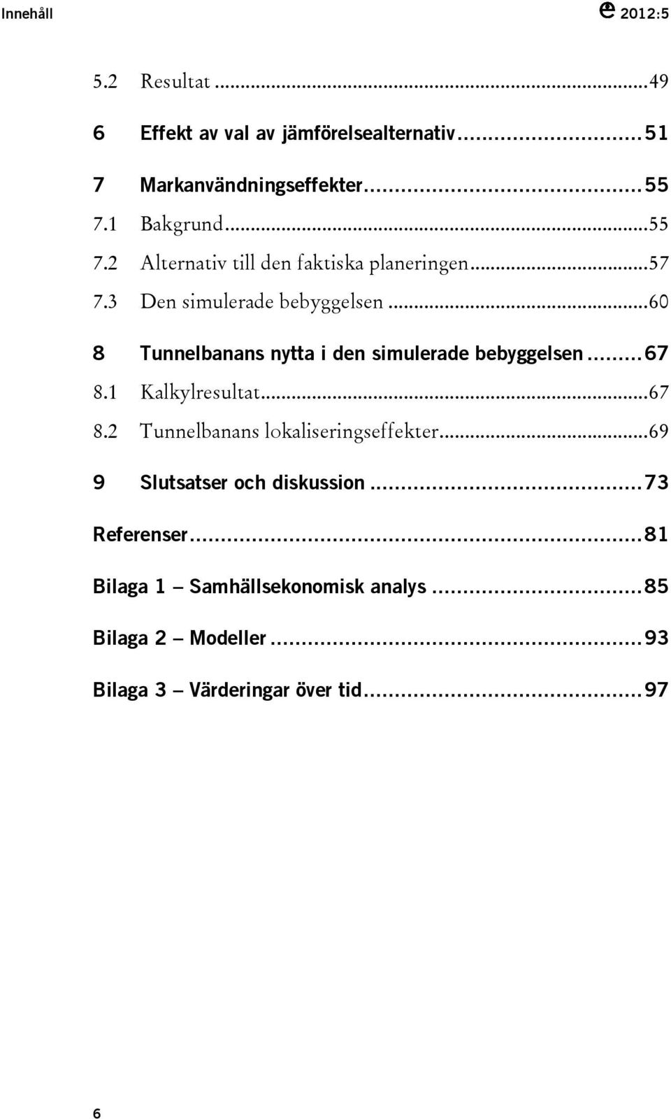 .. 60 8 Tunnelbanans nytta i den simulerade bebyggelsen... 67 8.1 Kalkylresultat... 67 8.2 Tunnelbanans lokaliseringseffekter.