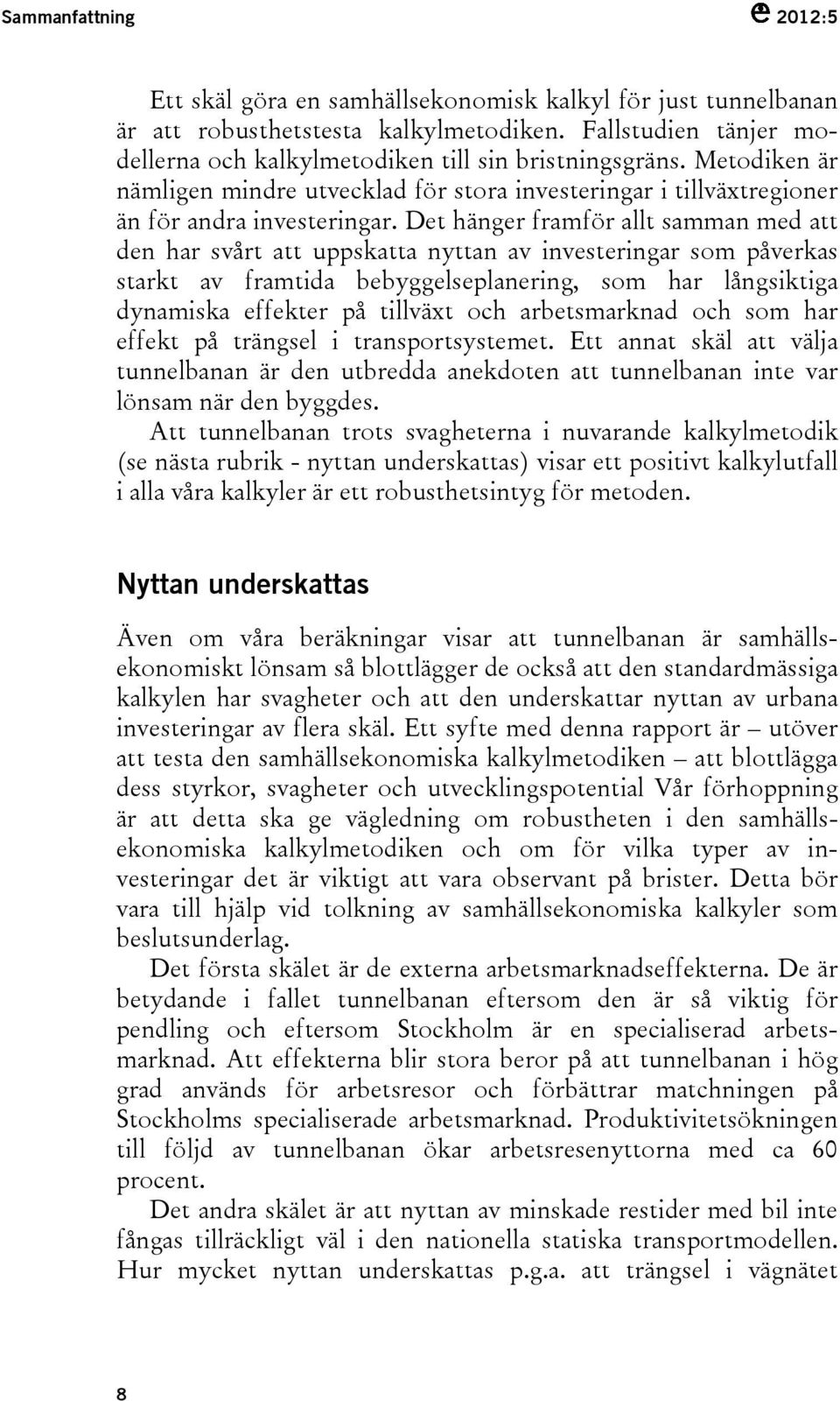 Det hänger framför allt samman med att den har svårt att uppskatta nyttan av investeringar som påverkas starkt av framtida bebyggelseplanering, som har långsiktiga dynamiska effekter på tillväxt och